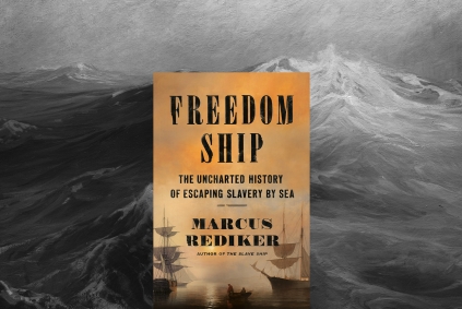 Freedom Ship: The Uncharted History of Escaping Slavery by Sea with Marcus Rediker book cover